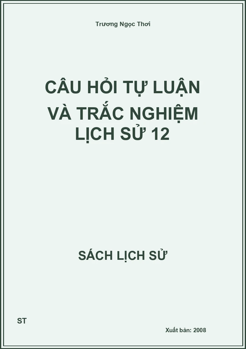 Câu hỏi tự luận và trắc nghiệm lịch sử 12