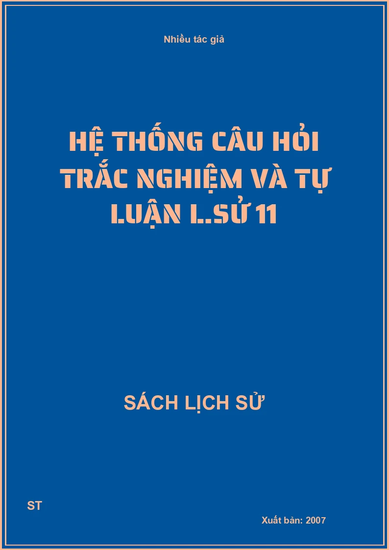 Hệ thống câu hỏi trắc nghiệm và tự luận L.sử 11