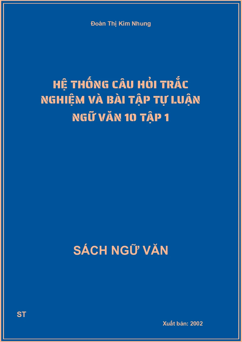 Hệ thống câu hỏi trắc nghiệm và bài tập tự luận Ngữ Văn 10 Tập 1