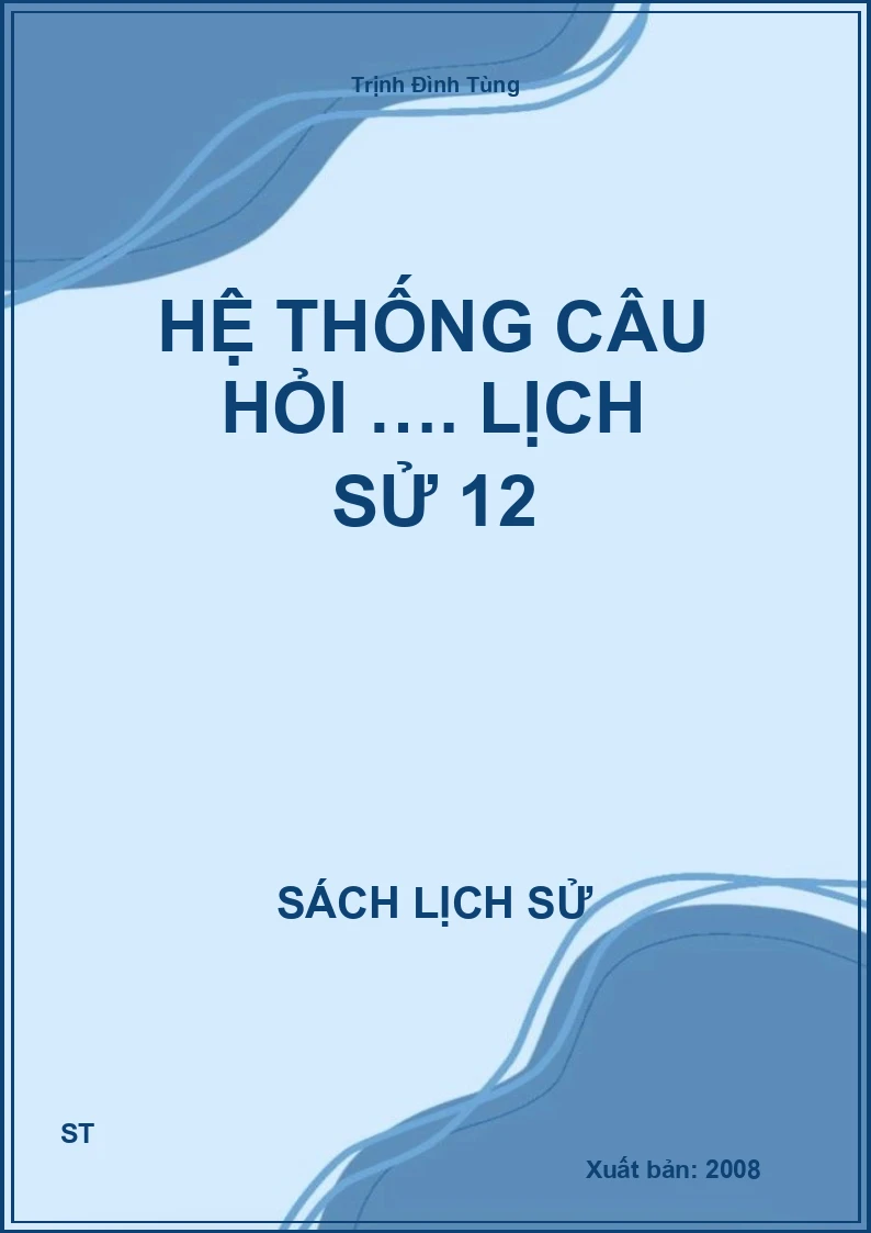 Hệ thống câu hỏi …. Lịch sử 12