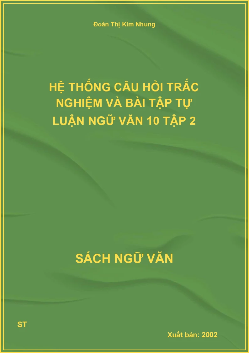 Hệ thống câu hỏi trắc nghiệm và bài tập tự luận Ngữ Văn 10 Tập 2