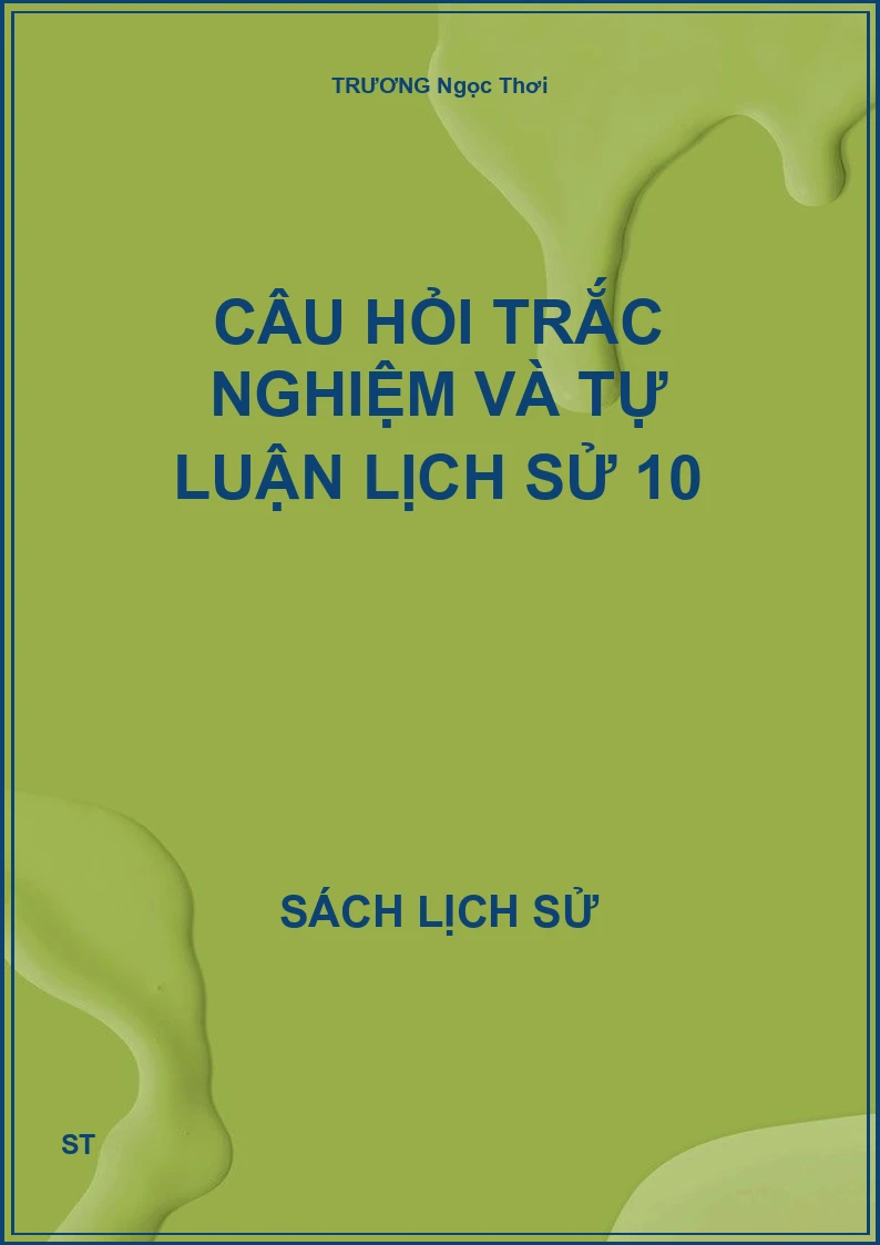 Câu hỏi trắc nghiệm và tự luận lịch sử 10