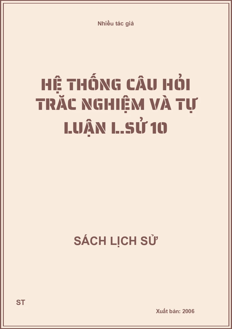 Hệ thống câu hỏi trăc nghiệm và tự luận L.sử 10
