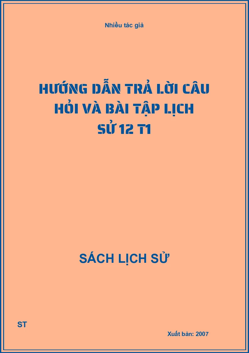Hướng dẫn trả lời câu hỏi và bài tập lịch sử 12 T1