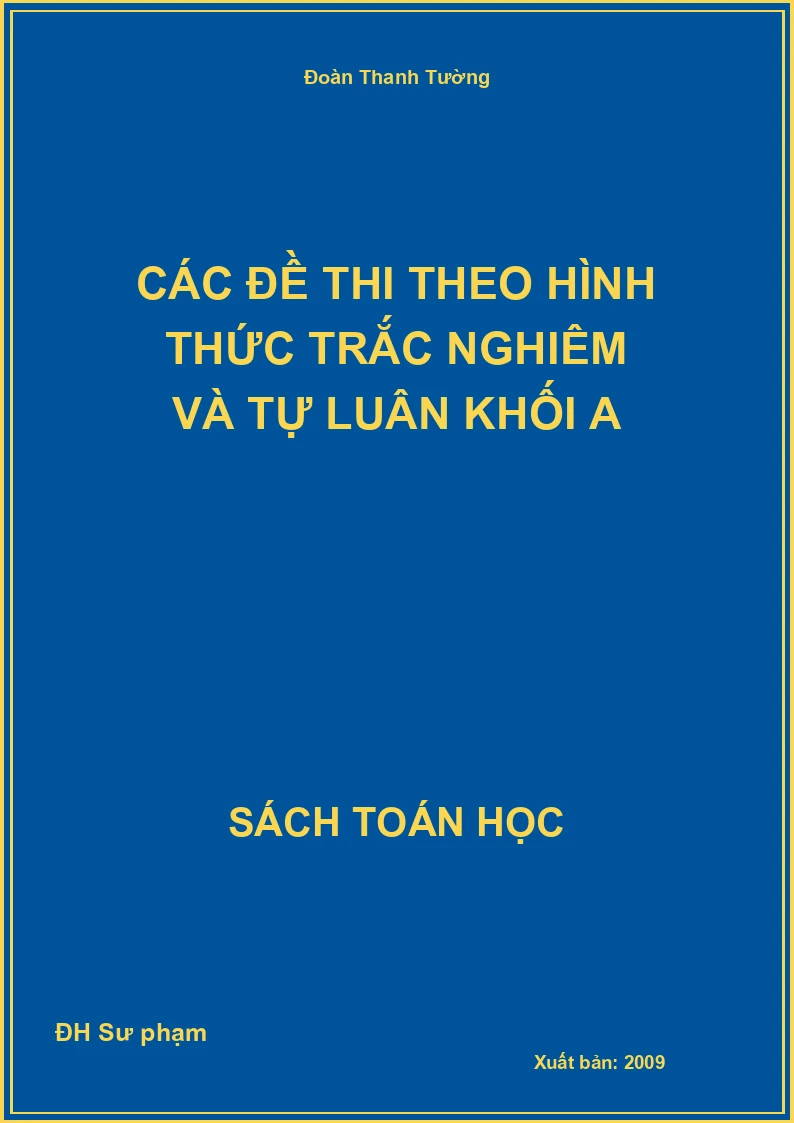 Các đề thi theo hình thức trắc nghiệm và tự luận khối A