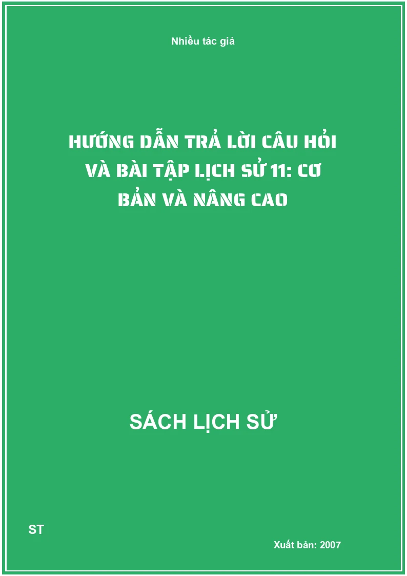 Hướng dẫn trả lời câu hỏi và bài tập lịch sử 11: cơ bản và nâng cao
