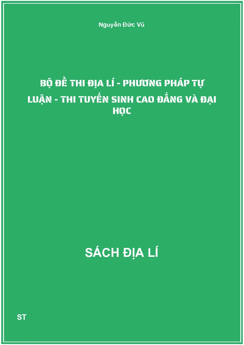 Bộ đề thi Địa lí - phương pháp tự luận - thi tuyển sinh Cao đẳng và Đại học