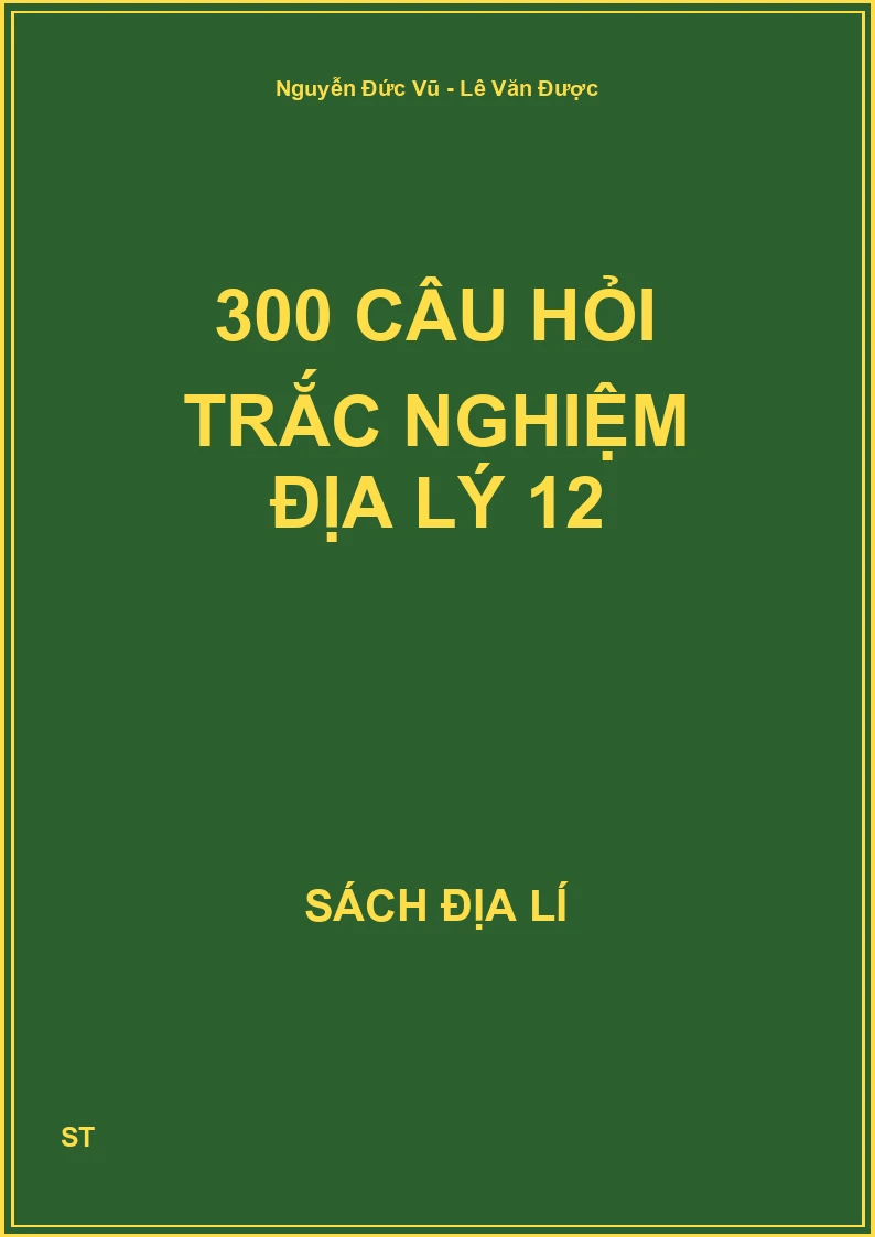 300 Câu hỏi trắc nghiệm Địa lý 12