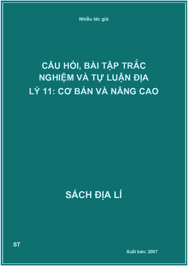 Câu hỏi, bài tập trắc nghiệm và tự luận địa lý 11: cơ bản và nâng cao