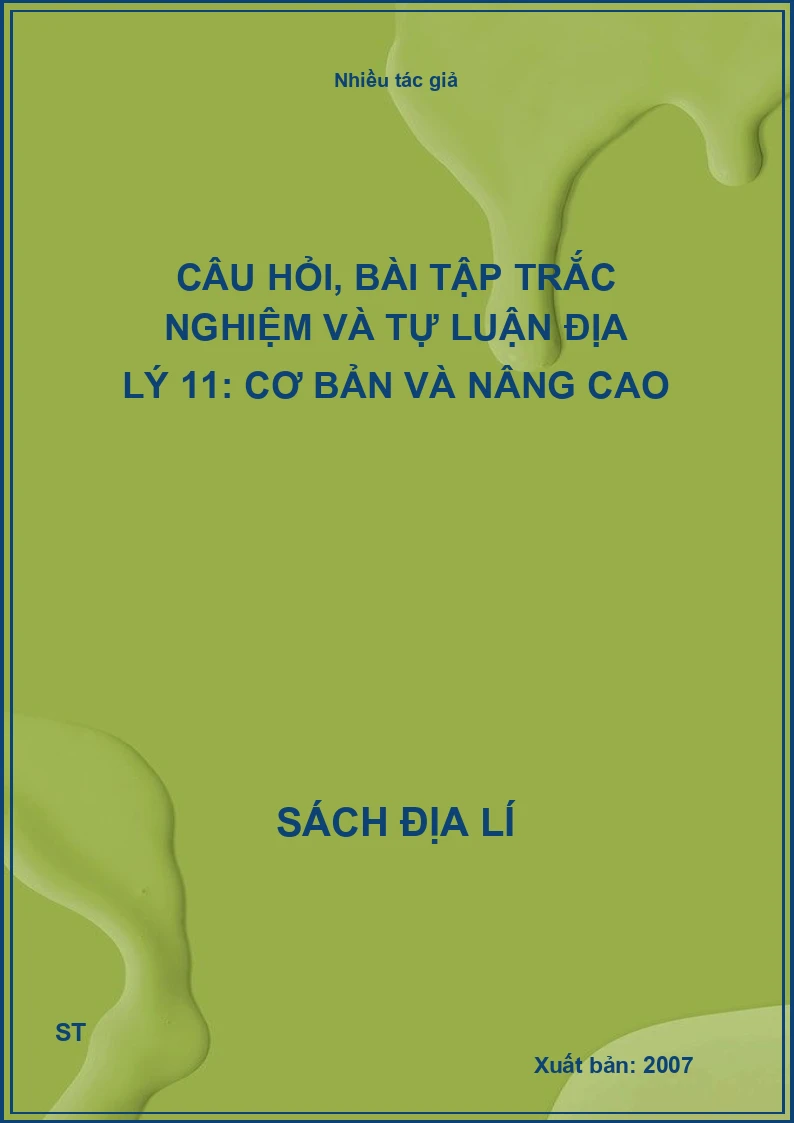 Câu hỏi, bài tập trắc nghiệm và tự luận địa lý 11: cơ bản và nâng cao