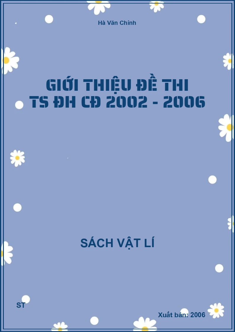 Giới thiệu đề thi TS ĐH CĐ 2002 - 2006
