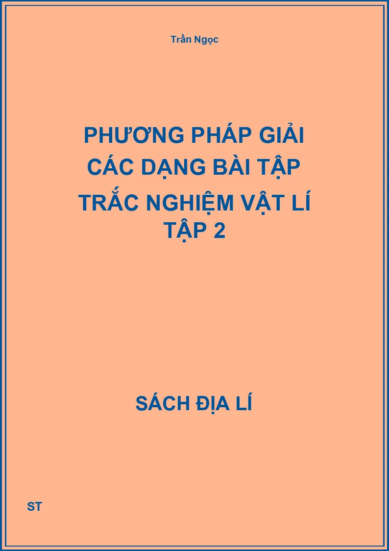 Phương pháp giải các dạng bài tập trắc nghiệm vật lí tập 2