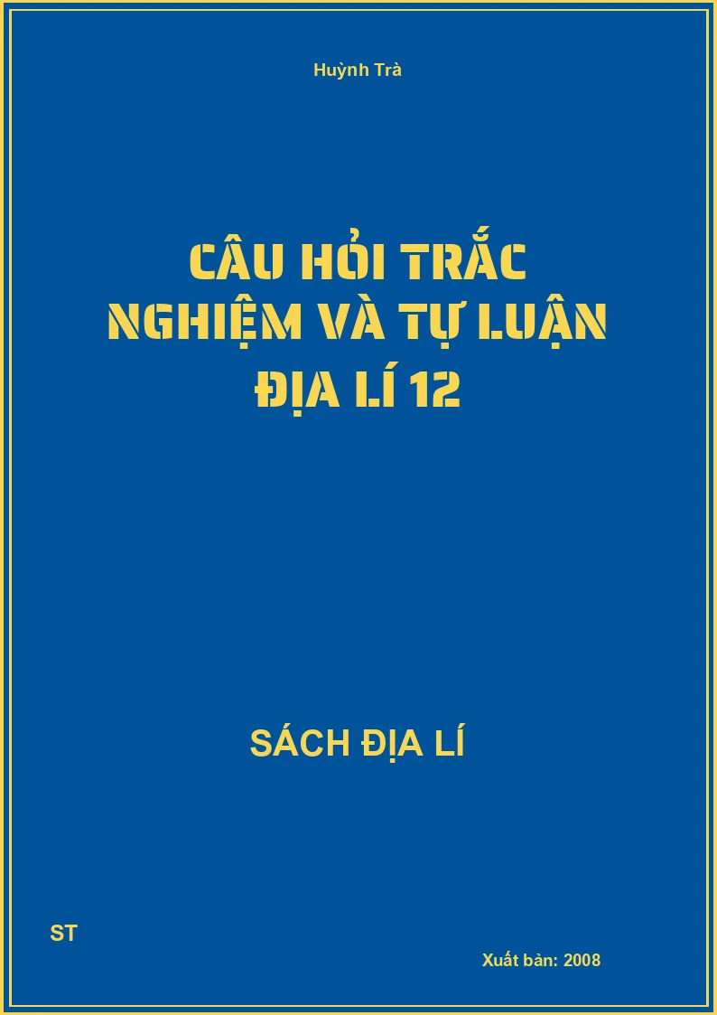 Câu hỏi trắc nghiệm và tự luận địa lí 12