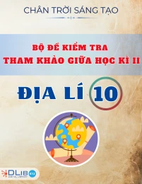 Bộ Đề Kiểm Tra Tham Khảo Giữa Học Kì II - Địa Lí 10 - Chân Trời Sáng Tạo
