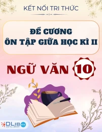 Đề Cương Ôn Tập Giữa Học Kì II - Ngữ văn 10 - Kết Nối Tri Thức Với Cuộc Sống