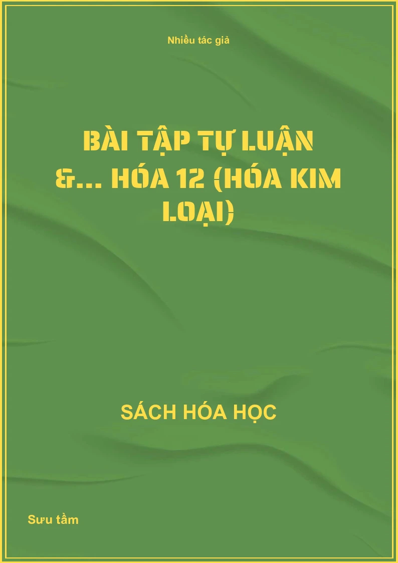 Bài tập tự luận &… hóa 12 (hóa kim loại)