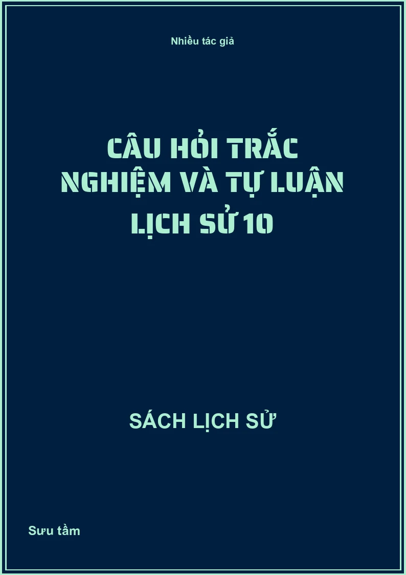 Câu hỏi trắc nghiệm và tự luận lịch sử 10