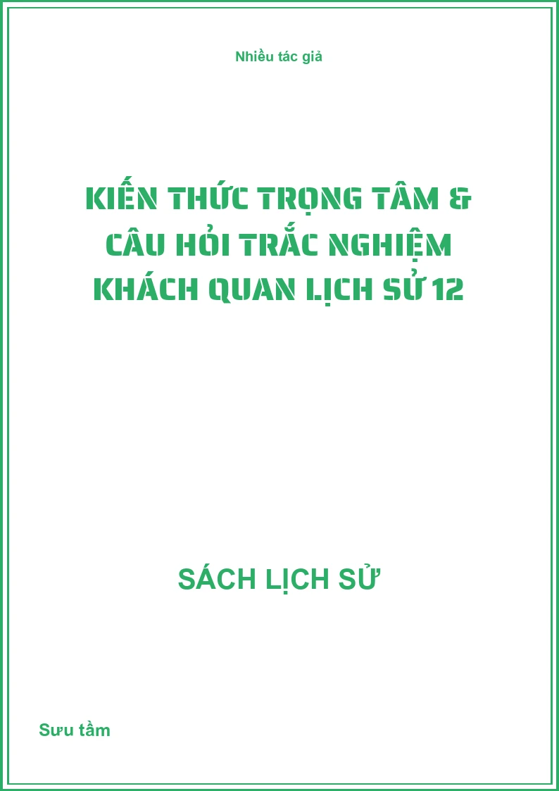 Kiến thức trọng tâm & câu hỏi trắc nghiệm khách quan lịch sử 12