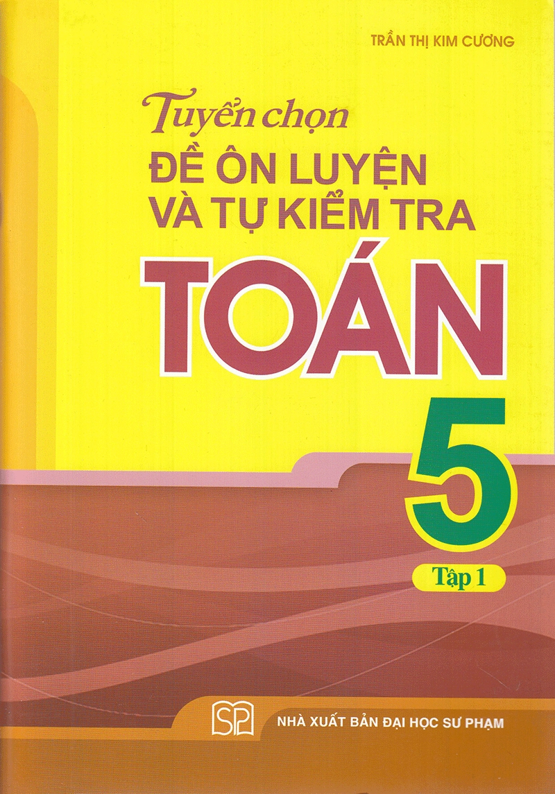 Tuyển Chọn Đề Ôn Luyện Và Tự Kiểm Tra Toán Lớp 5 - Tập 1