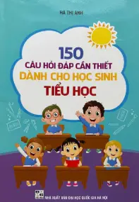 150 câu hỏi đáp cần thiết dành cho HSTH
