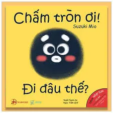 Chấm tròn ơi! Đi đâu thế?