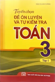 Tuyển chọn Đề ôn luyện và tự kiểm tra Toán 3 tập 1