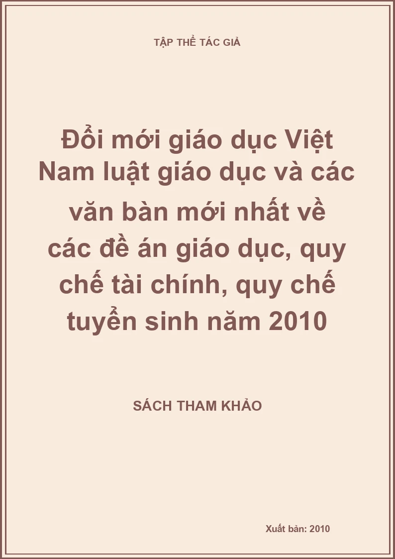 Đổi mới giáo dục Việt Nam luật giáo dục và các văn bàn mới nhất về các đề án giáo dục, quy chế tài chính, quy chế tuyển sinh năm 2010