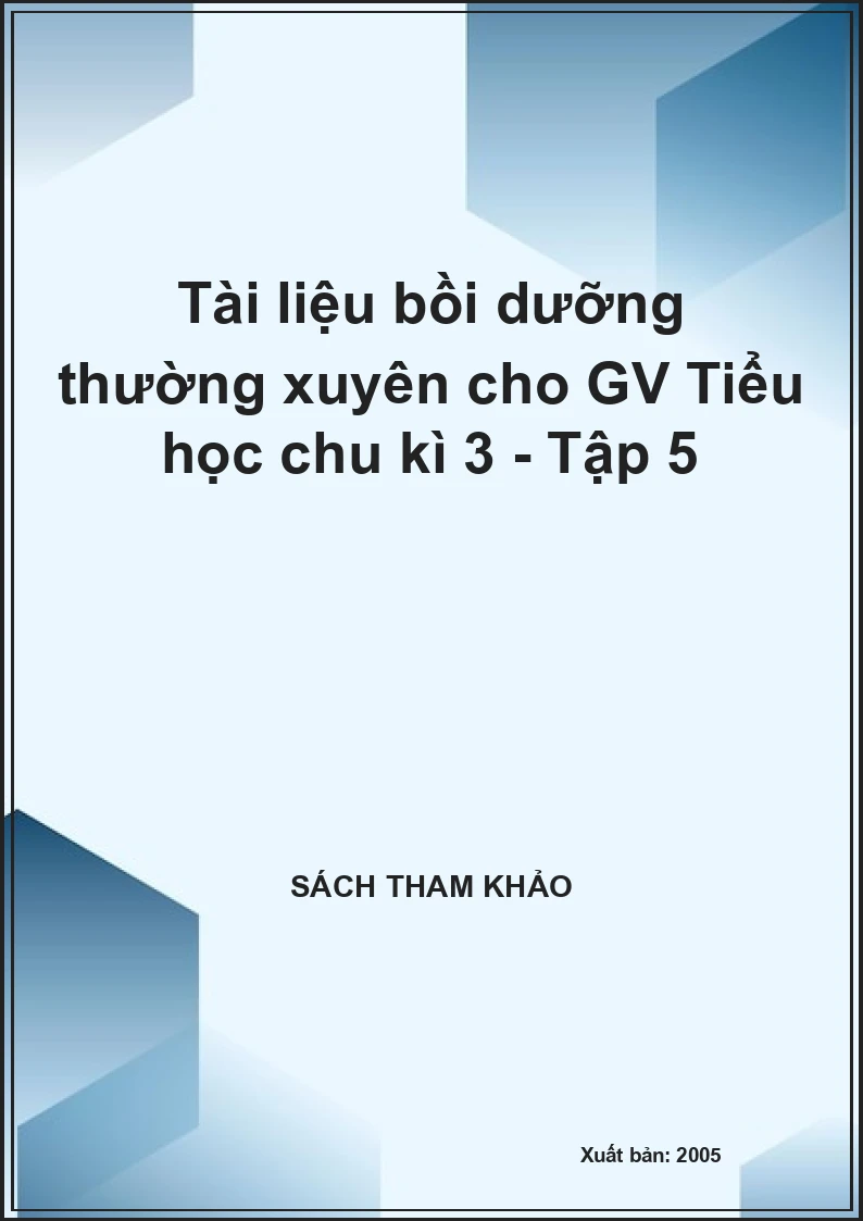 Tài liệu bồi dưỡng thường xuyên cho GV Tiểu học chu kì 3 - Tập 5