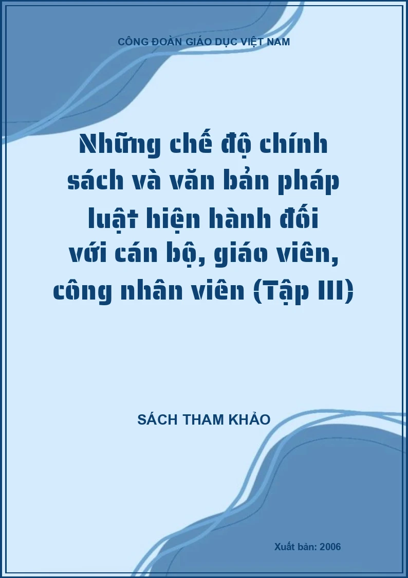 Những chế độ chính sách và văn bản pháp luật hiện hành đối với cán bộ, giáo viên, công nhân viên (Tập III)