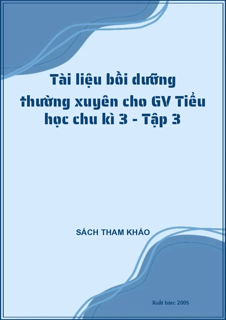 Tài liệu bồi dưỡng thường xuyên cho GV Tiểu học chu kì 3 - Tập 3