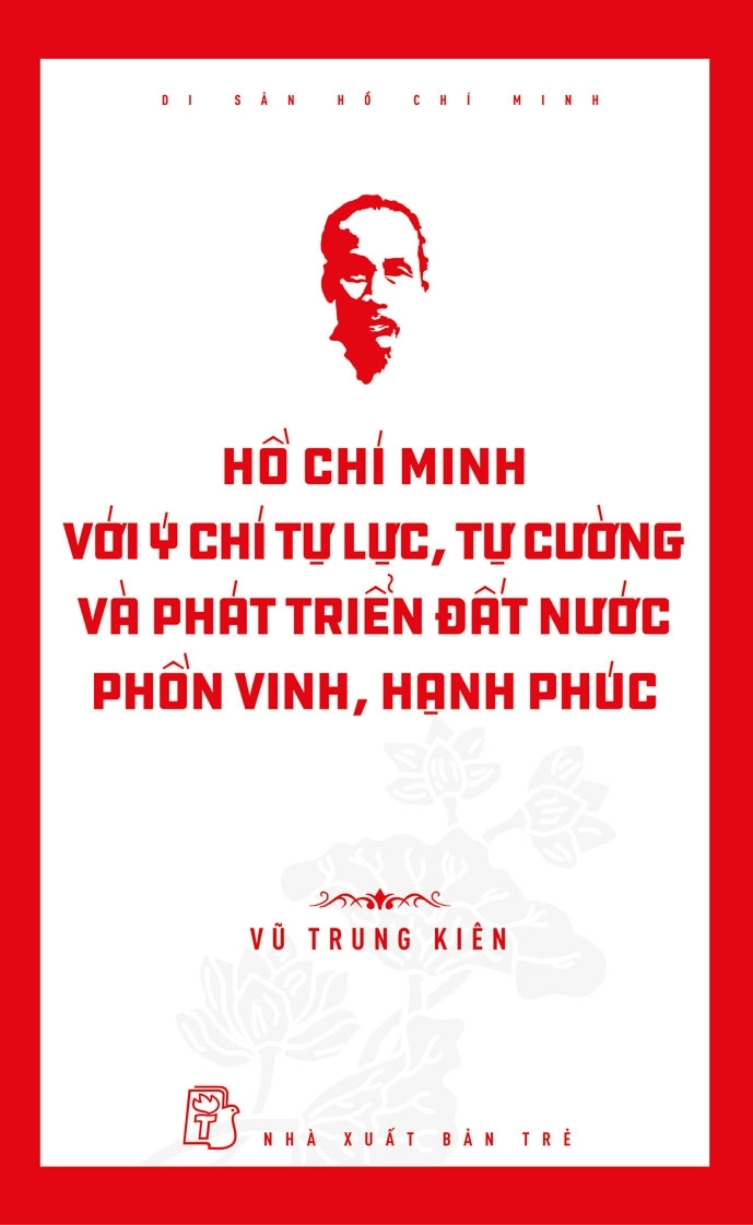 Di sản Hồ Chí Minh: Hồ Chí Minh Với Ý Chí Tự Lực, Tự Cường Và Khát Vọng Phát Triển Đất Nước Phồn Vinh, Hạnh Phúc