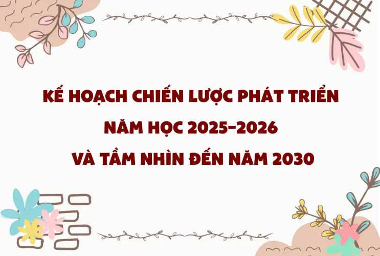 Kế hoạch chiến lược phát triển nhà trường năm học 2025–2026 và tầm nhìn đến năm 2030
