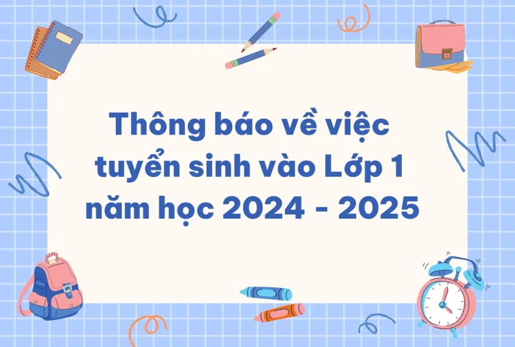 Thông báo về việc tuyển sinh vào Lớp 1 năm học 2024 - 2025