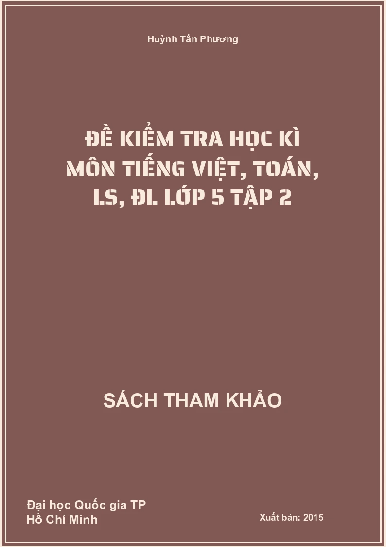 Đề kiểm tra học kì môn tiếng việt, toán, LS, ĐL lớp 5 tập 2
