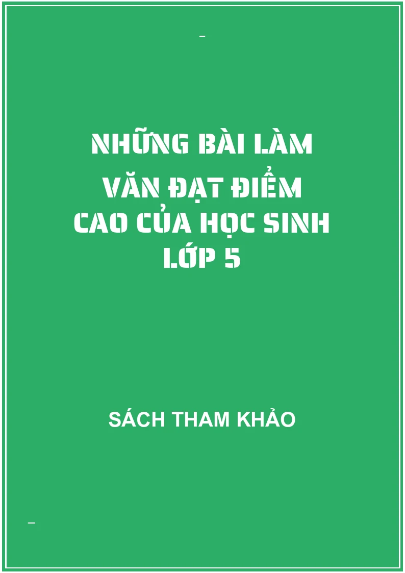 Những bài làm văn đạt điểm cao của học sinh lớp 5
