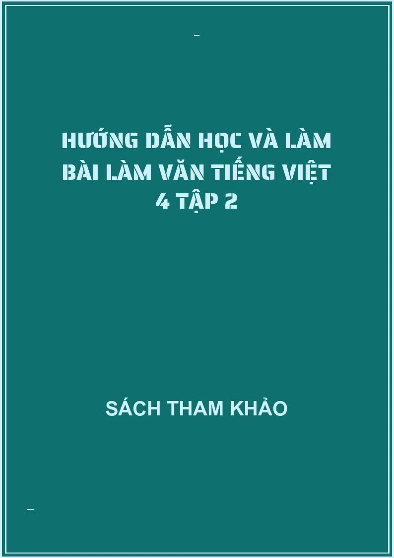 Hướng dẫn học và làm bài làm văn tiếng việt 4 tập 2