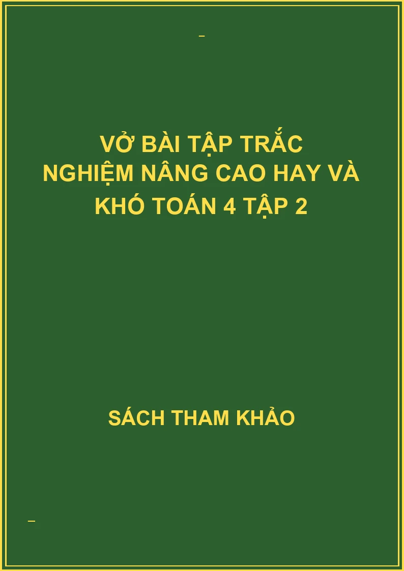 Vở bài tập trắc nghiệm nâng cao hay và khó toán 4 tập 2