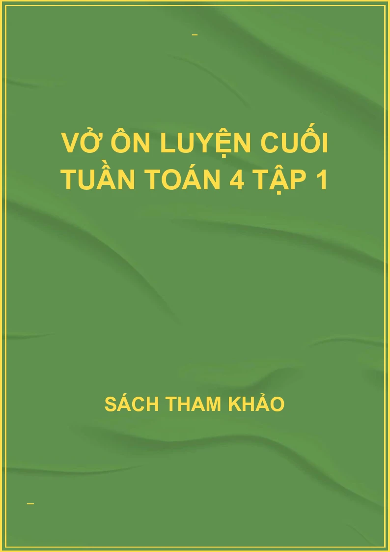 Vở ôn luyện cuối tuần toán 4 tập 1