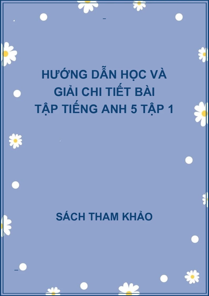 Hướng dẫn học và giải chi tiết bài tập tiếng anh 5 tập 1