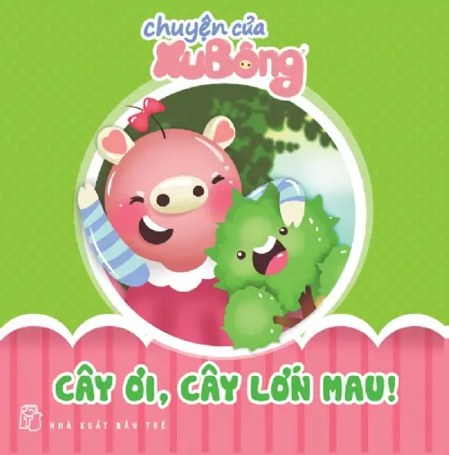 Chuyện của xu bông - Cây ơi cây lớn mau