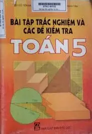 Bài tập trắc nghiệm và các đề kiểm tra toán 5