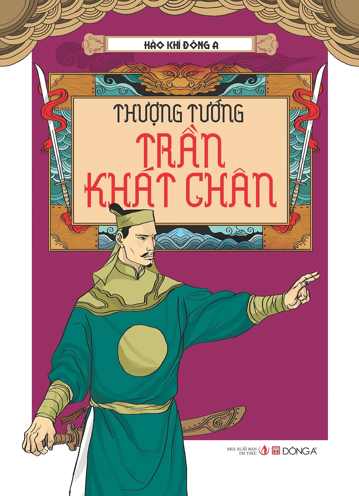 Hào khí Đông A - Thượng Tướng Trần Khát Chân