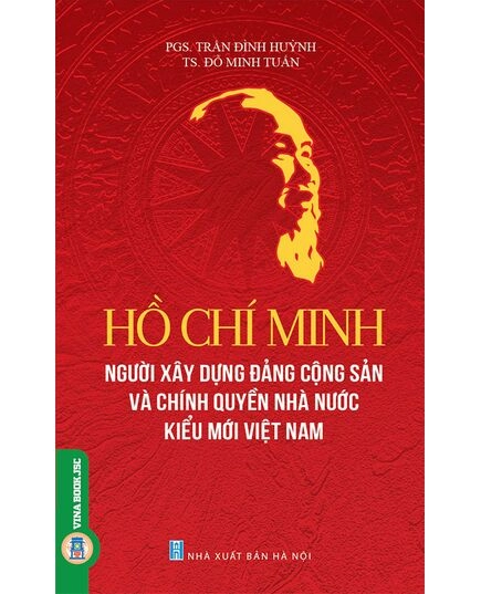 Hồ Chí Minh Người Xây Dựng Đảng Cộng Sản Và Chính Quyền Nhà Nước Kiểu Mới Việt Nam