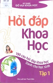 Đố Vui Khoa Học - Hỏi đáp khoa học 190 câu hỏi đáp khoa học dành cho học sinh (tập 1)