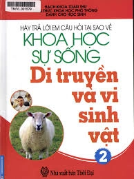 Hãy trả lời em câu hỏi tại sao về khoa học sự sống - Di truyền và vi sinh vật