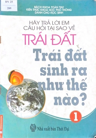 Hãy trả lời em câu hỏi tại sao về trái đất - Trái đất sinh ra như thế nào?