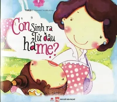 Con sinh ra từ đâu hả mẹ?