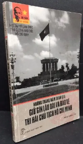 Những tháng năm tham gia giữ gìn lâu dài và bảo vệ thi hài Chủ tịch Hồ Chí Minh