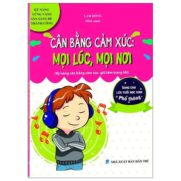 Cân bằng cảm xúc: Mọi lúc, mọi nơi (Kỹ năng vững vàng, sẵn sàng để thành công)