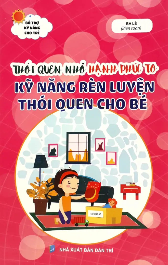 Thói quen nhỏ Hạnh phúc to - Kỹ năng rèn luyện thói quen cho bé (Bổ trợ kỹ năng cho trẻ)